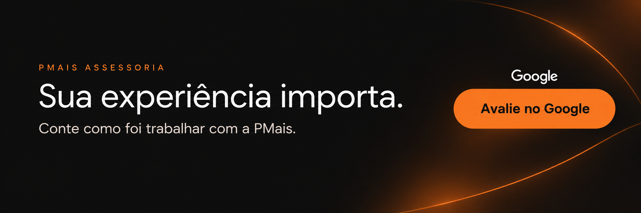 Sua experiência importa. Conte como foi trabalhar com a PMais. Avalie no Google.